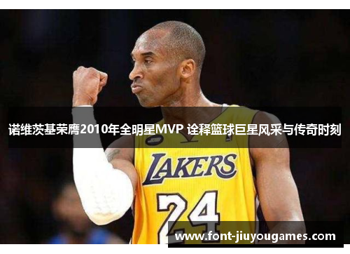 诺维茨基荣膺2010年全明星MVP 诠释篮球巨星风采与传奇时刻