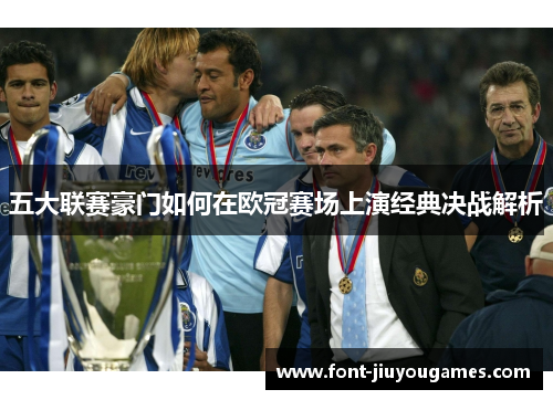 五大联赛豪门如何在欧冠赛场上演经典决战解析