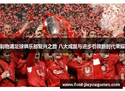 利物浦足球俱乐部复兴之路 八大成就与进步引领新时代荣耀
