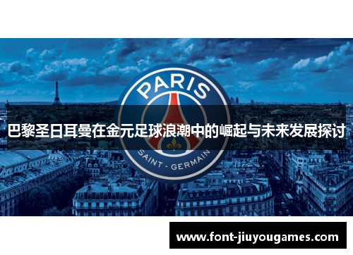 巴黎圣日耳曼在金元足球浪潮中的崛起与未来发展探讨