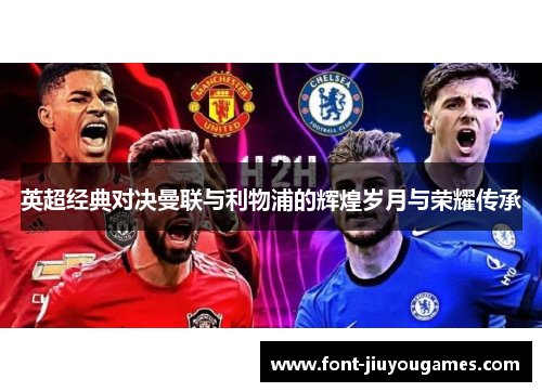 英超经典对决曼联与利物浦的辉煌岁月与荣耀传承