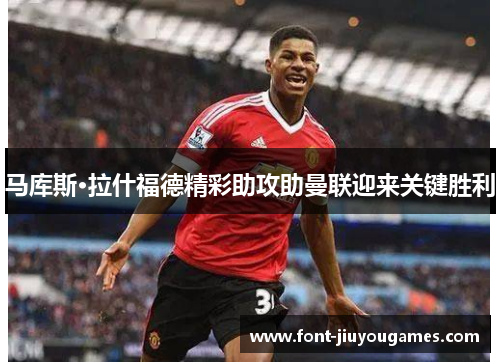 马库斯·拉什福德精彩助攻助曼联迎来关键胜利