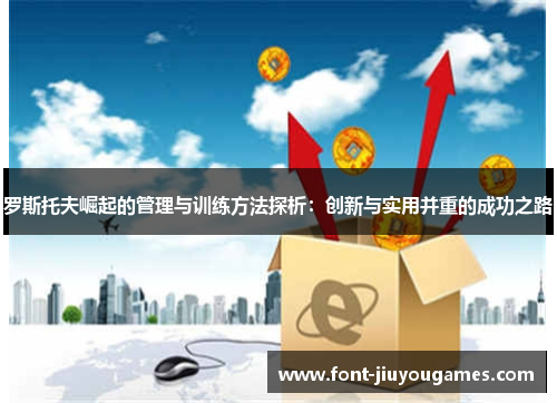 罗斯托夫崛起的管理与训练方法探析：创新与实用并重的成功之路
