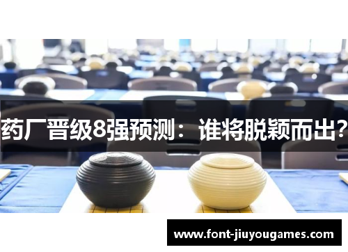 药厂晋级8强预测：谁将脱颖而出？