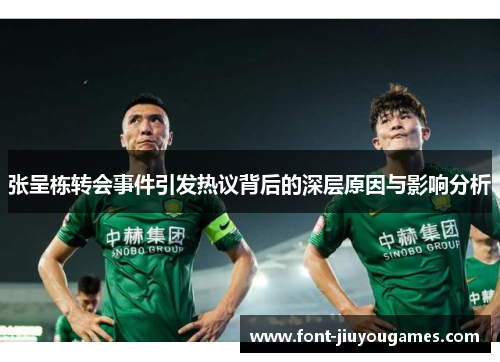 张呈栋转会事件引发热议背后的深层原因与影响分析