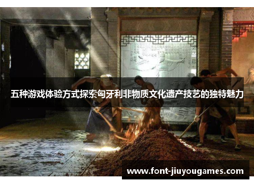 五种游戏体验方式探索匈牙利非物质文化遗产技艺的独特魅力