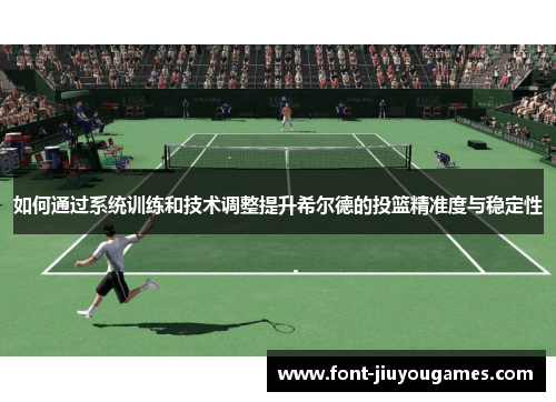 如何通过系统训练和技术调整提升希尔德的投篮精准度与稳定性