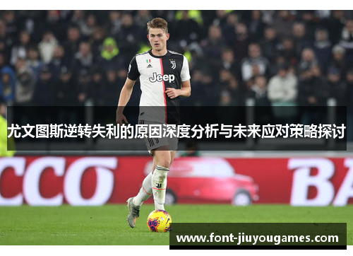 尤文图斯逆转失利的原因深度分析与未来应对策略探讨