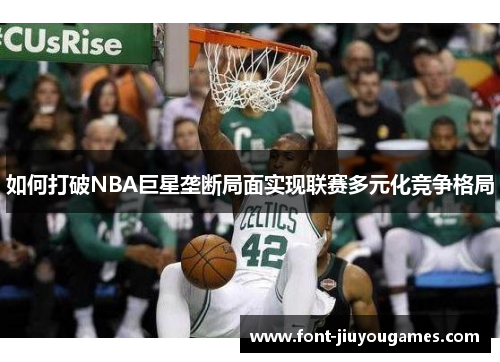 如何打破NBA巨星垄断局面实现联赛多元化竞争格局
