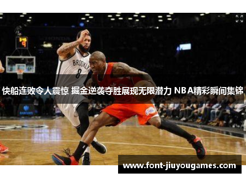 快船连败令人震惊 掘金逆袭夺胜展现无限潜力 NBA精彩瞬间集锦