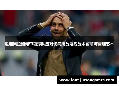瓜迪奥拉如何带领球队应对伤病挑战展现战术智慧与管理艺术